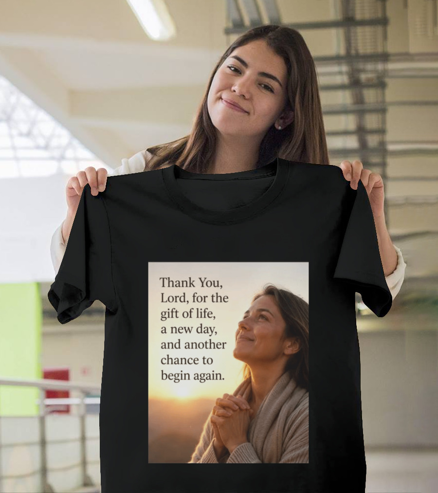 Thank You Lord For The Gift Of Life A New Day And Another Chance To Begin Again T-Shirt