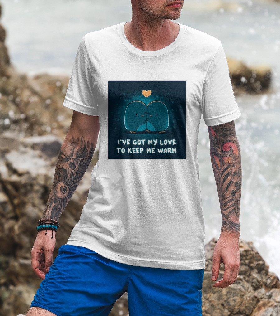I've Got My Love To Keep Me Warm Heartwarming Penguin Cuddle T-Shirt