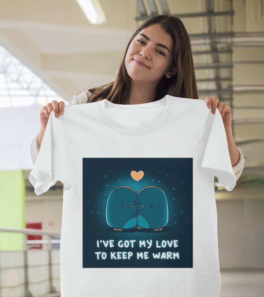 I've Got My Love To Keep Me Warm Heartwarming Penguin Cuddle T-Shirt