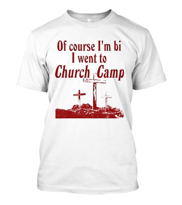 Of Course I'm Bi I Went To Church Camp Crosses T-Shirt