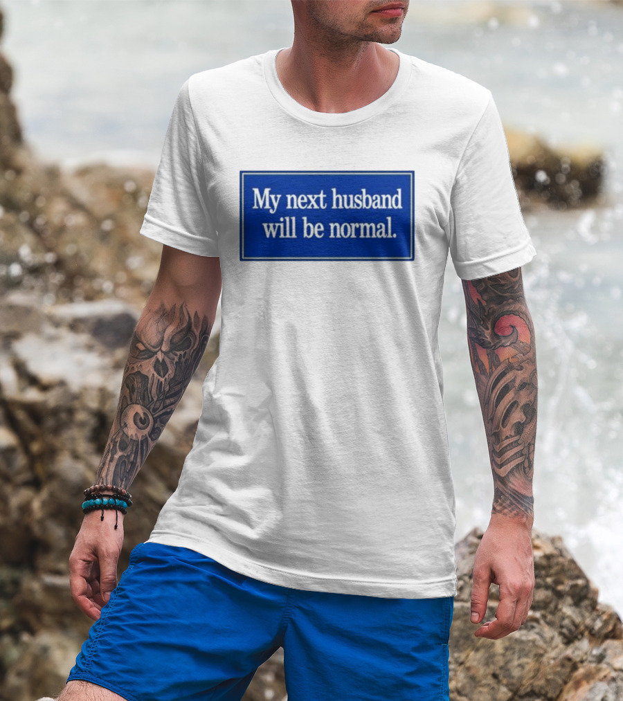 My Next Husband Will Be Normal White Text Blue T-Shirt