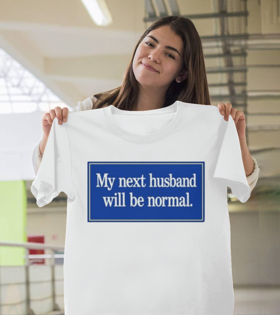 My Next Husband Will Be Normal White Text Blue T-Shirt