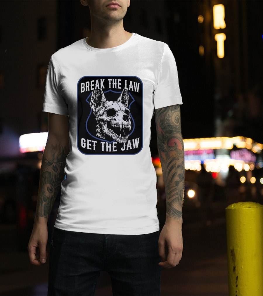 Break The Law Get The Jaw Skull Dog Police T-Shirt