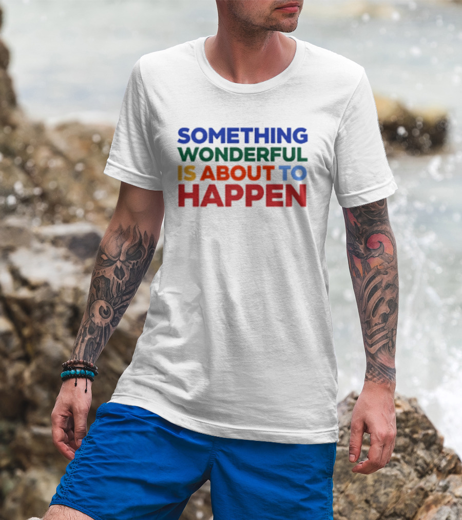 Something Wonderful Is About To Happen Bold Color Lettering T-Shirt