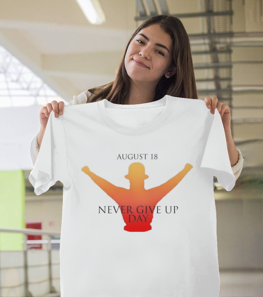 August 18 Never Give Up Day T-Shirt