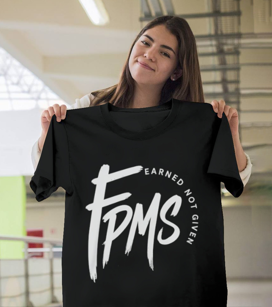 FPMS Earned Not Given Motivational Inspirational T-Shirt