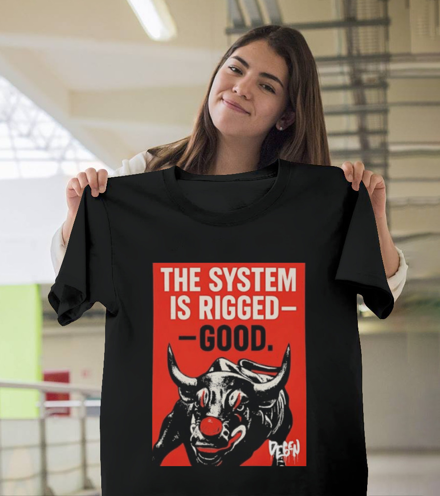 The System Is Rigged Good Bull Art DEGEN T-Shirt