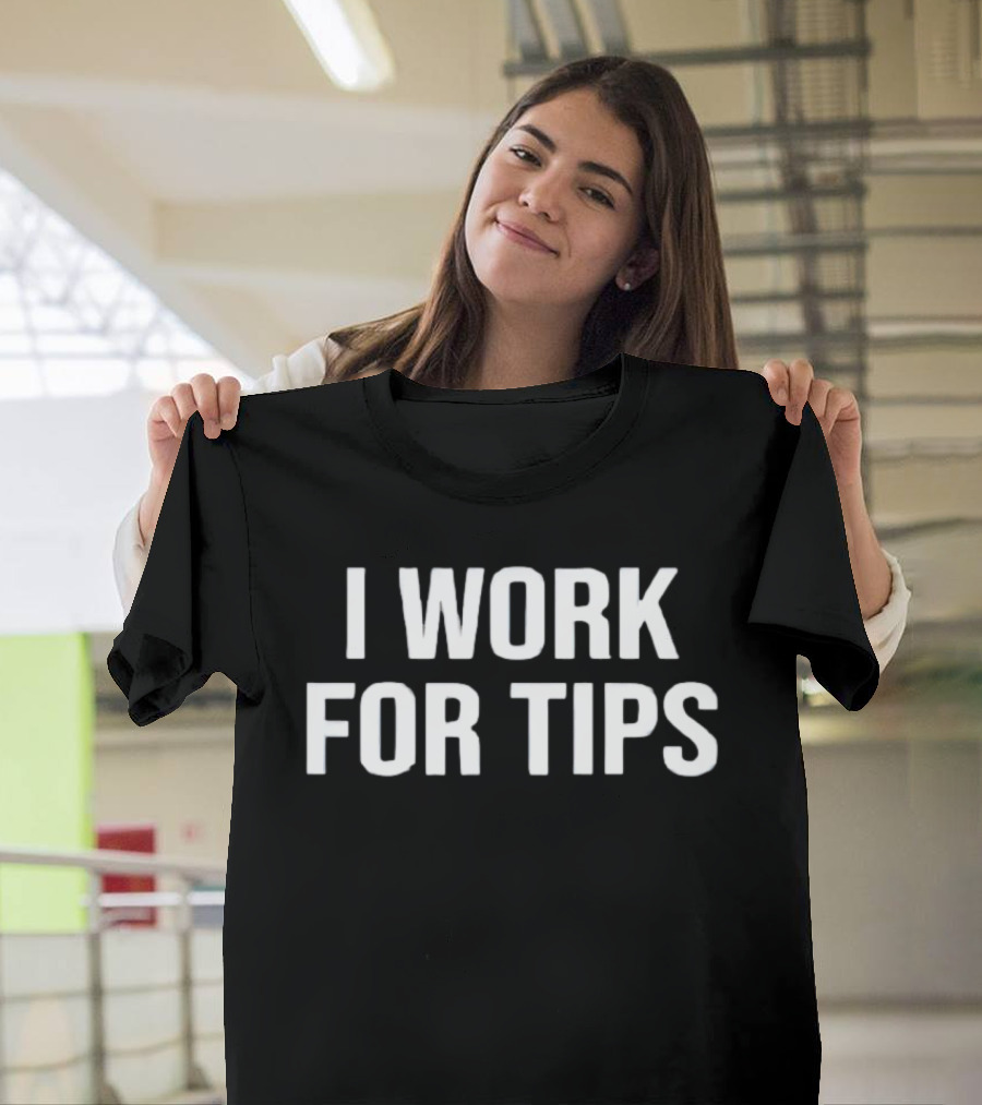 I Work For Tips T-Shirt