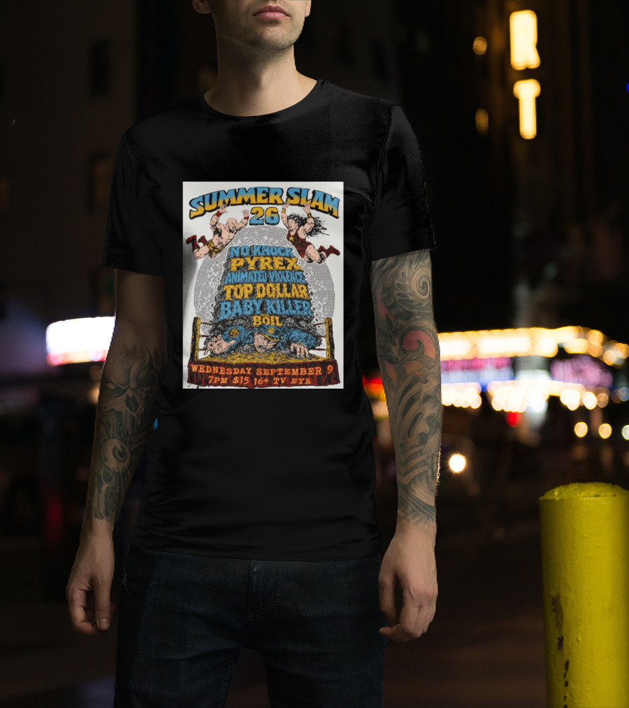 Summer Slam 26 No Knock Pyrex Animated Violence Top Dollar Baby Killer Wednesday September 9 7PM TV Eye T-Shirt
