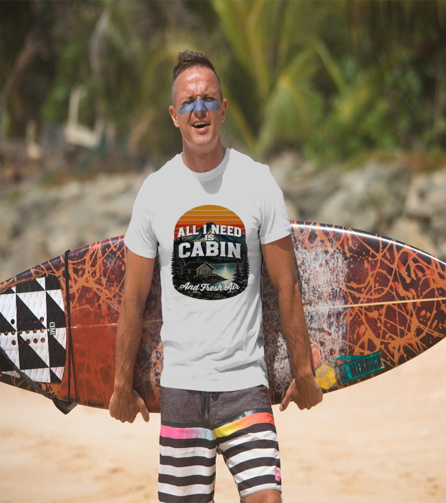 All I Need Is Cabin And Fresh Air Mountain Lake Retreat Nature T-Shirt