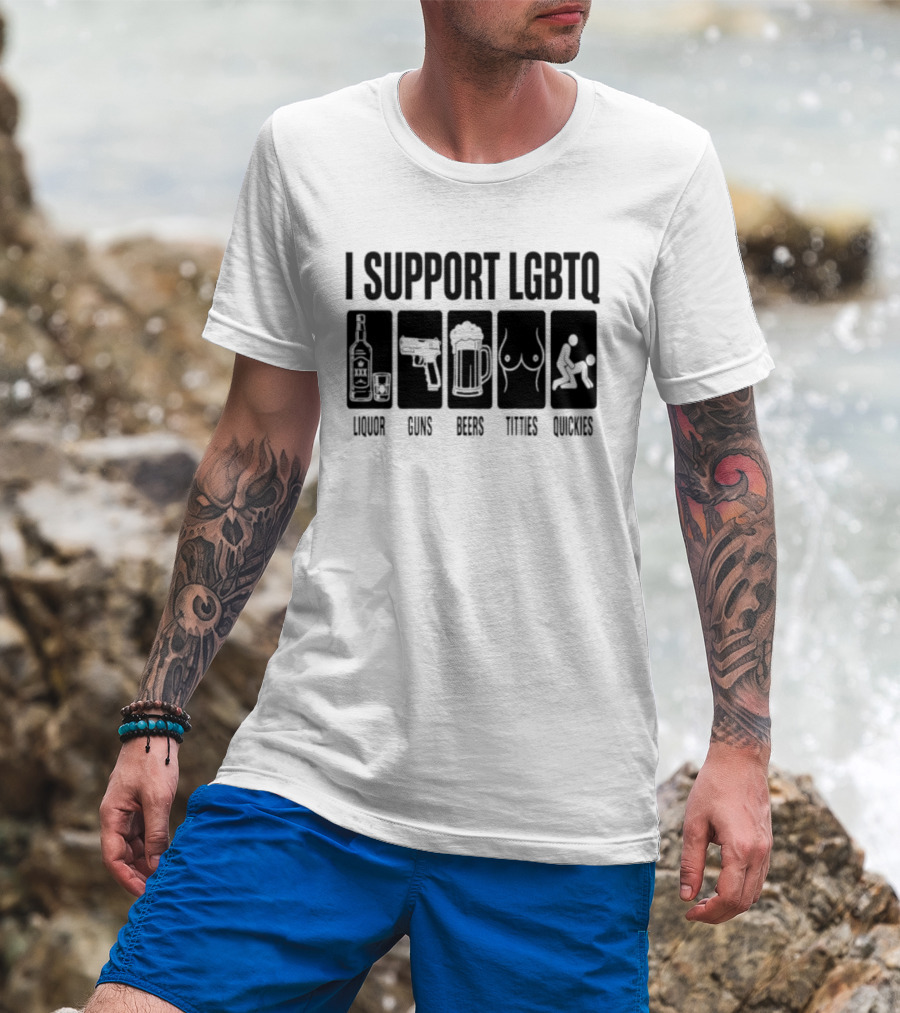 I Support LGBTQ Liquor Guns Beers Titties Quickies T-Shirt