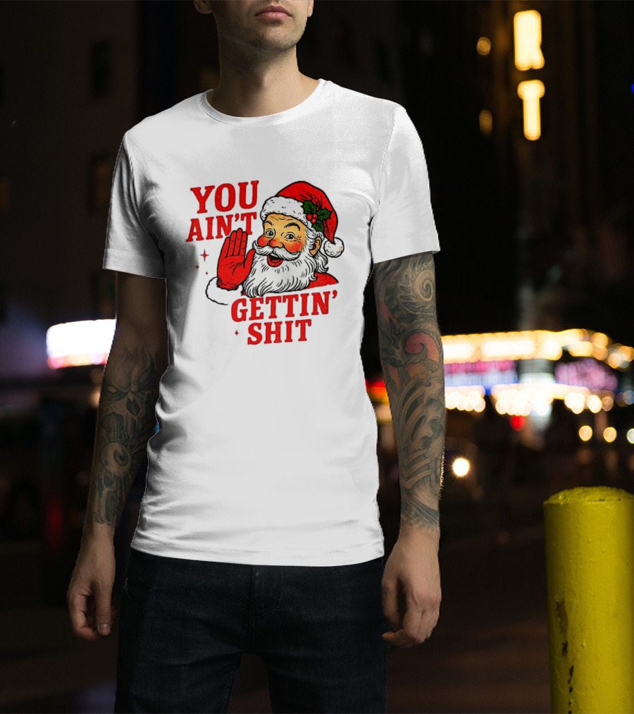 Classic Sarcastic Santa Christmas You Ain't Gettin' Shit Retro Holiday Humor Santa Claus T-Shirt