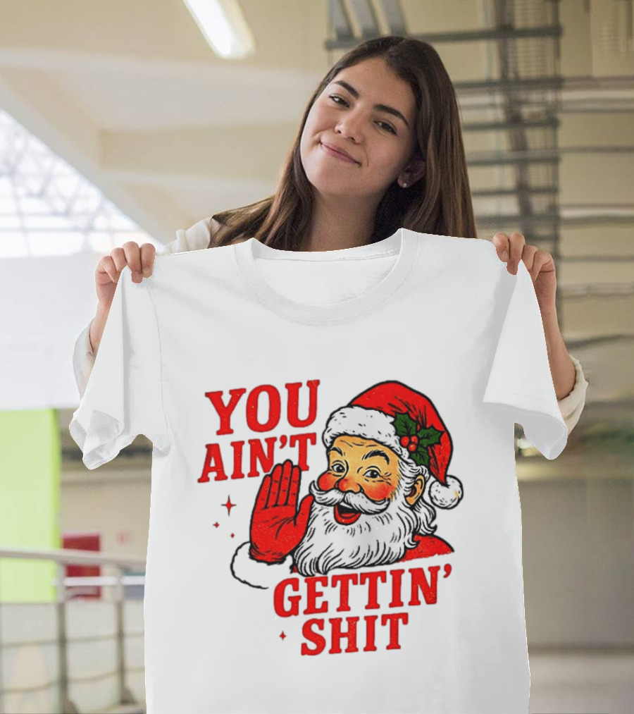 Classic Sarcastic Santa Christmas You Ain't Gettin' Shit Retro Holiday Humor Santa Claus T-Shirt
