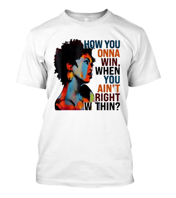 How You Gonna Win When You Ain't Right Within Afro Woman Colorful T-Shirt