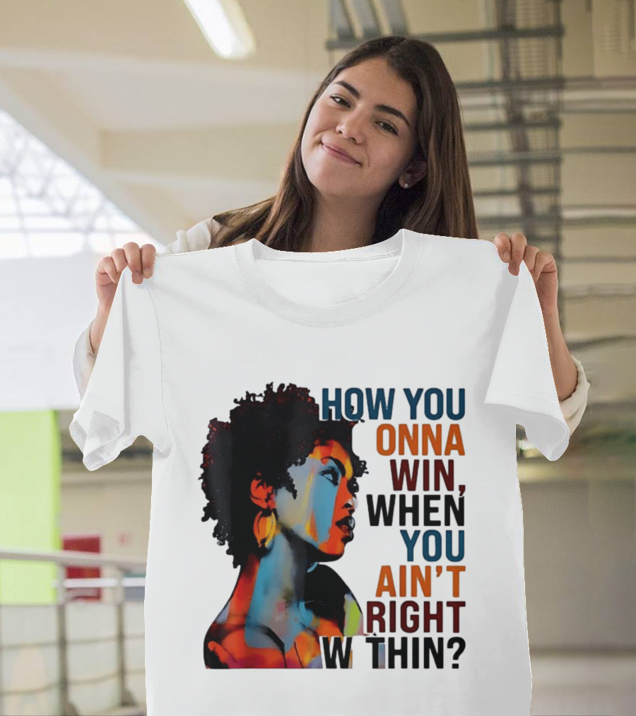 How You Gonna Win When You Ain't Right Within Afro Woman Colorful T-Shirt