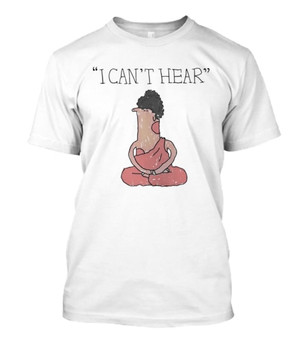 I Can't Hear Meditating Buddha Zen Silence T-Shirt