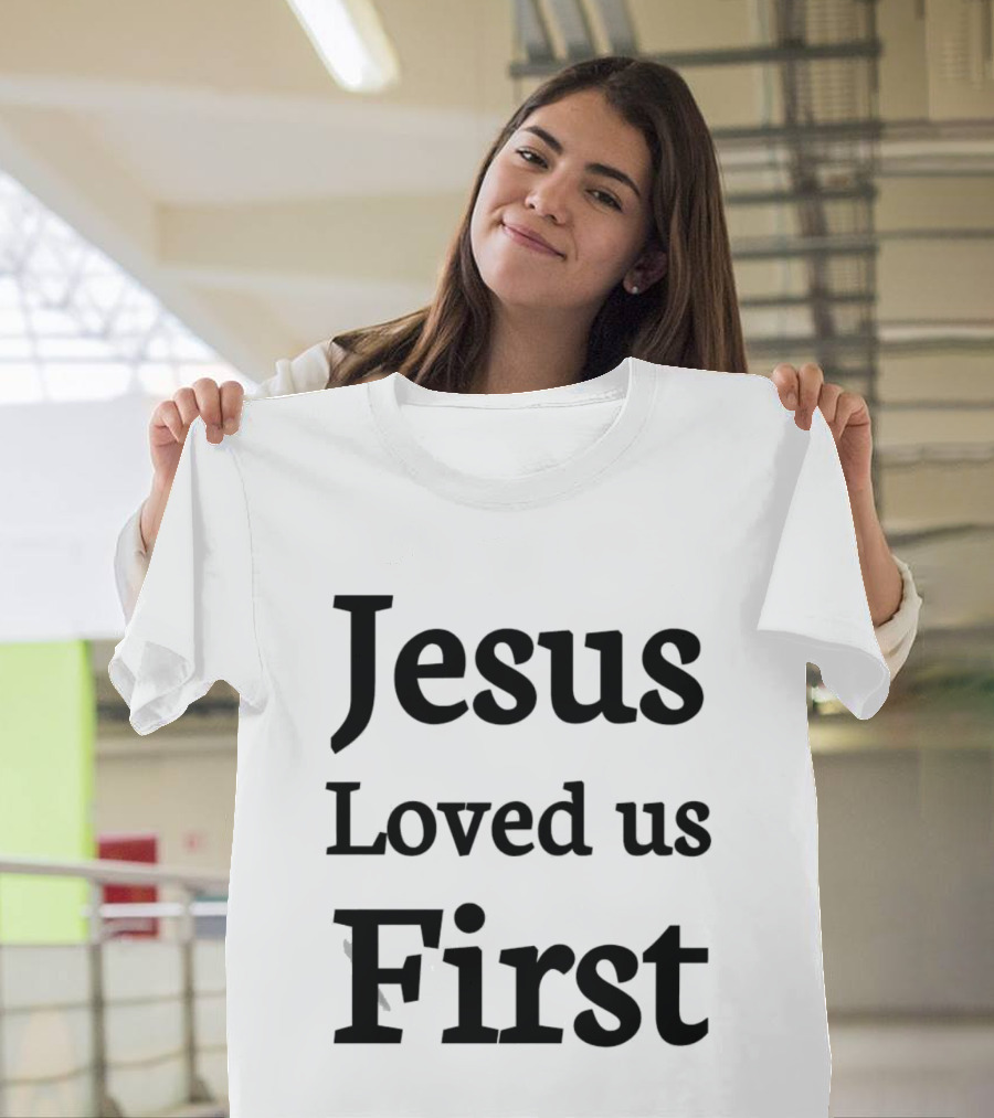 Jesus Loved Us First Christian Faith Message T-Shirt