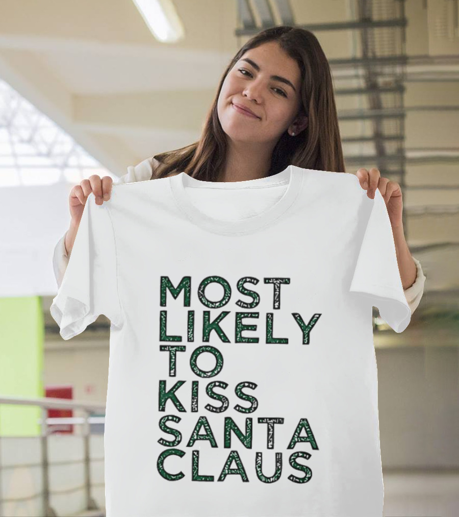 Most Likely To Kiss Santa Claus Christmas Humor T-Shirt