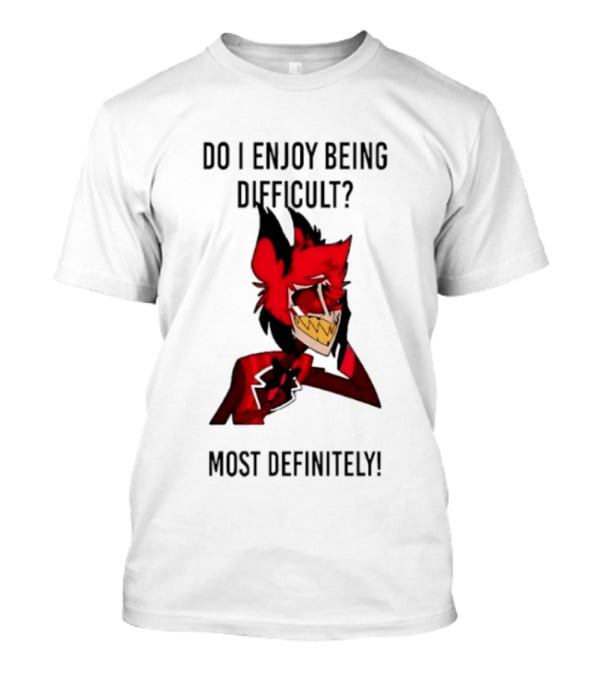 Original Alastor Do I Enjoy Being Difficult Most Definitely Character With Red And Black T-Shirt