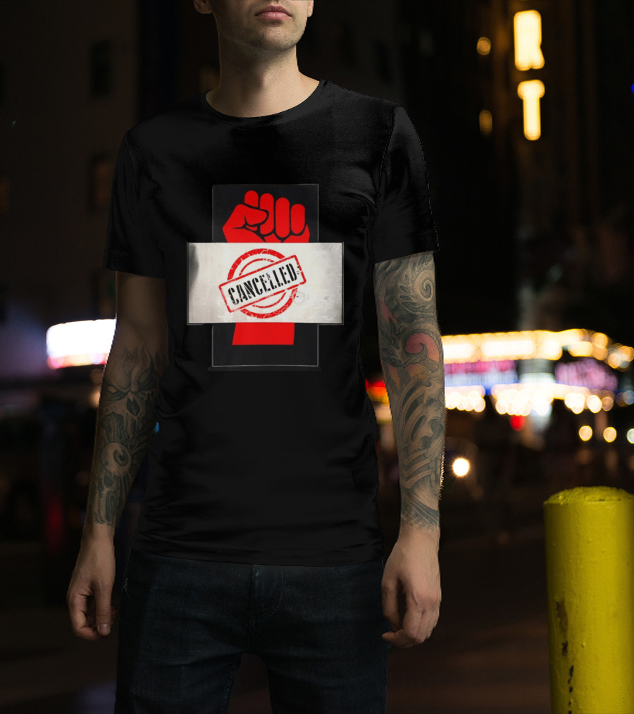 Cancelled Fist Protest Activism Social Justice Raised Clenched T-Shirt