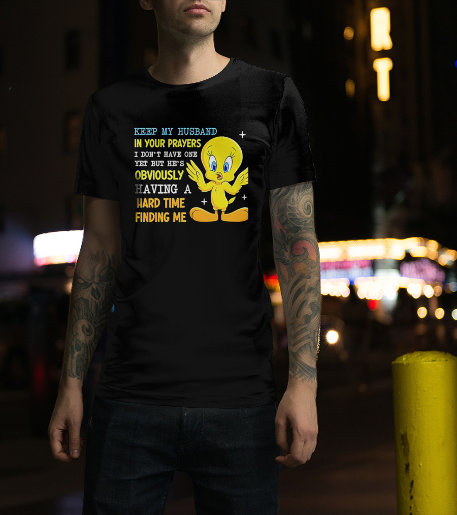 Keep My Husband In Your Prayers I Don't Have One Yet He's Obviously Having A Hard Time Finding Me T-Shirt