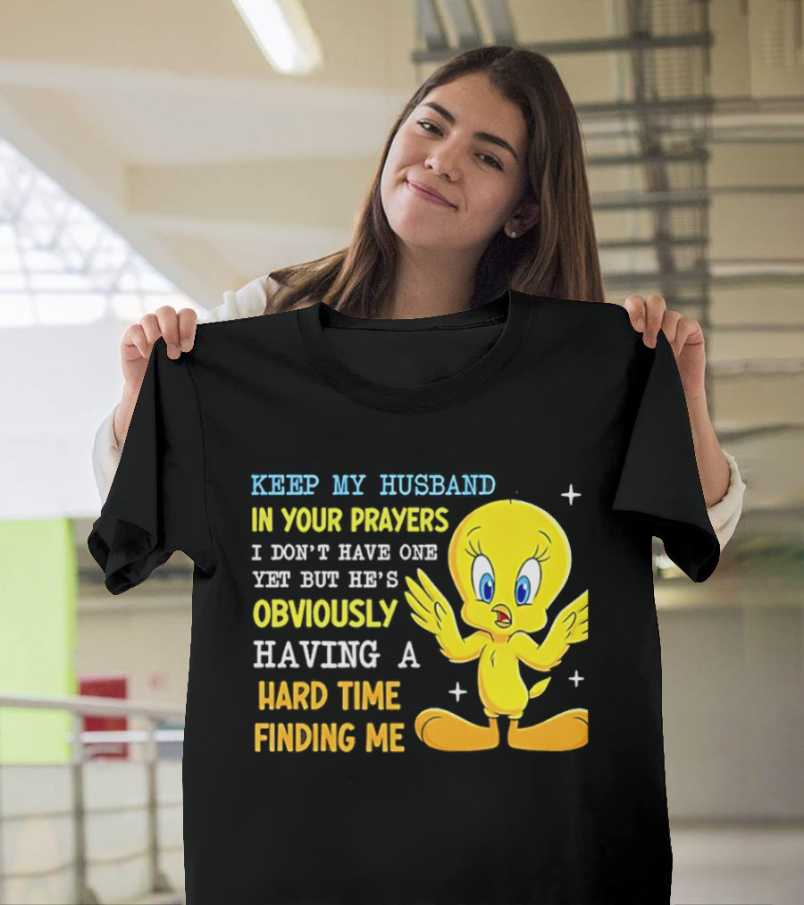 Keep My Husband In Your Prayers I Don't Have One Yet He's Obviously Having A Hard Time Finding Me T-Shirt