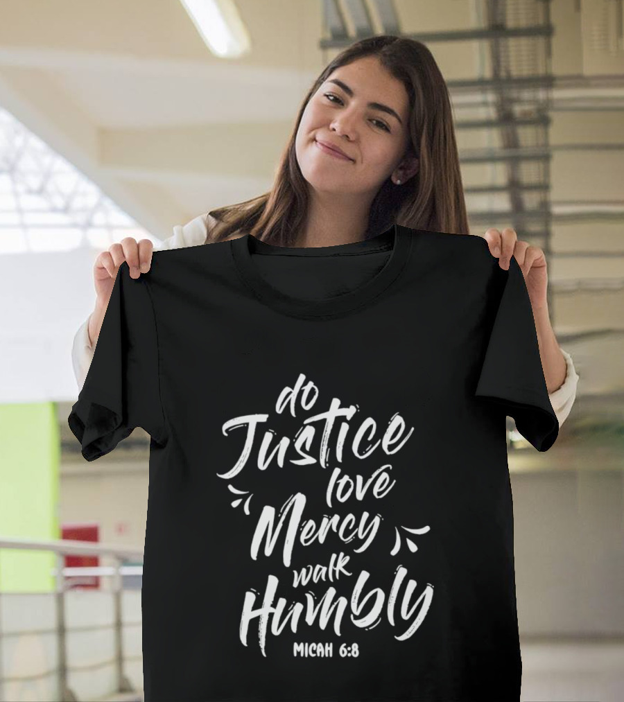 Do Justice Love Mercy Walk Humbly Micah 6 8 Encouragement Biblical Verse T-Shirt