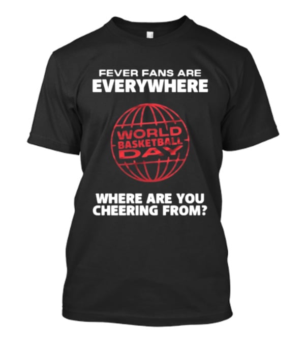 Fever Fans Are Everywhere World Basketball Day Where Are You Cheering From T-Shirt