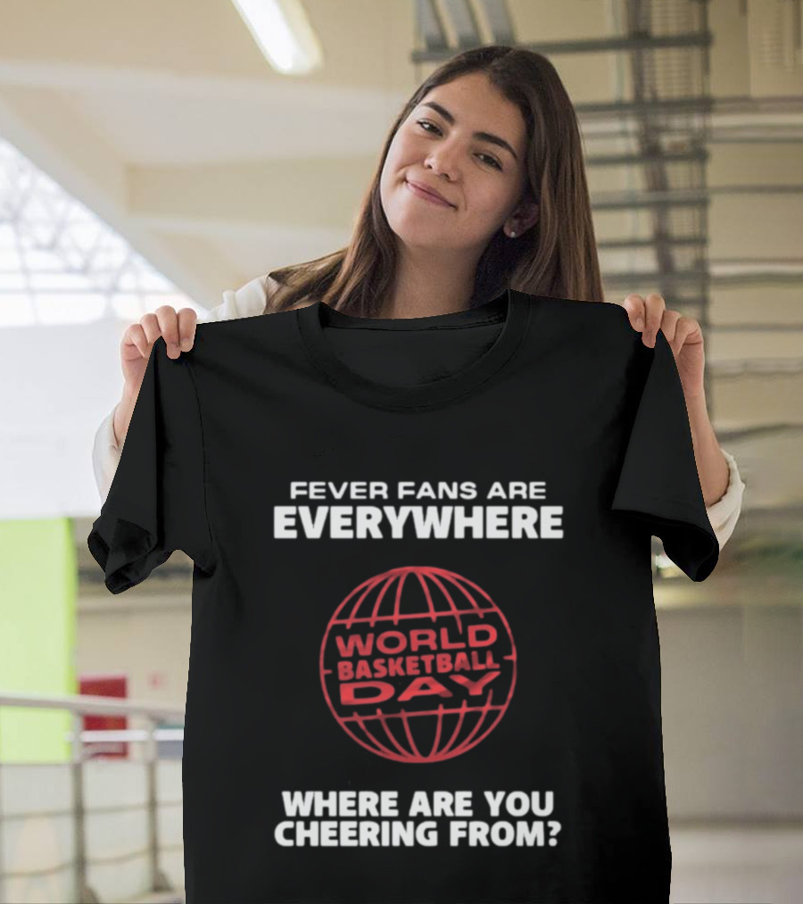 Fever Fans Are Everywhere World Basketball Day Where Are You Cheering From T-Shirt