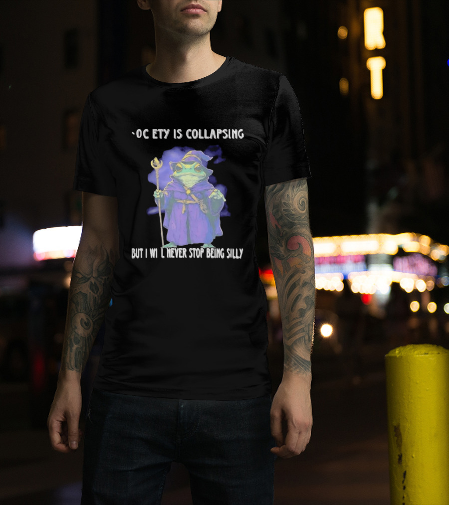 Wizard Frog Society Is Collapsing But I Will Never Stop Being Silly T-Shirt