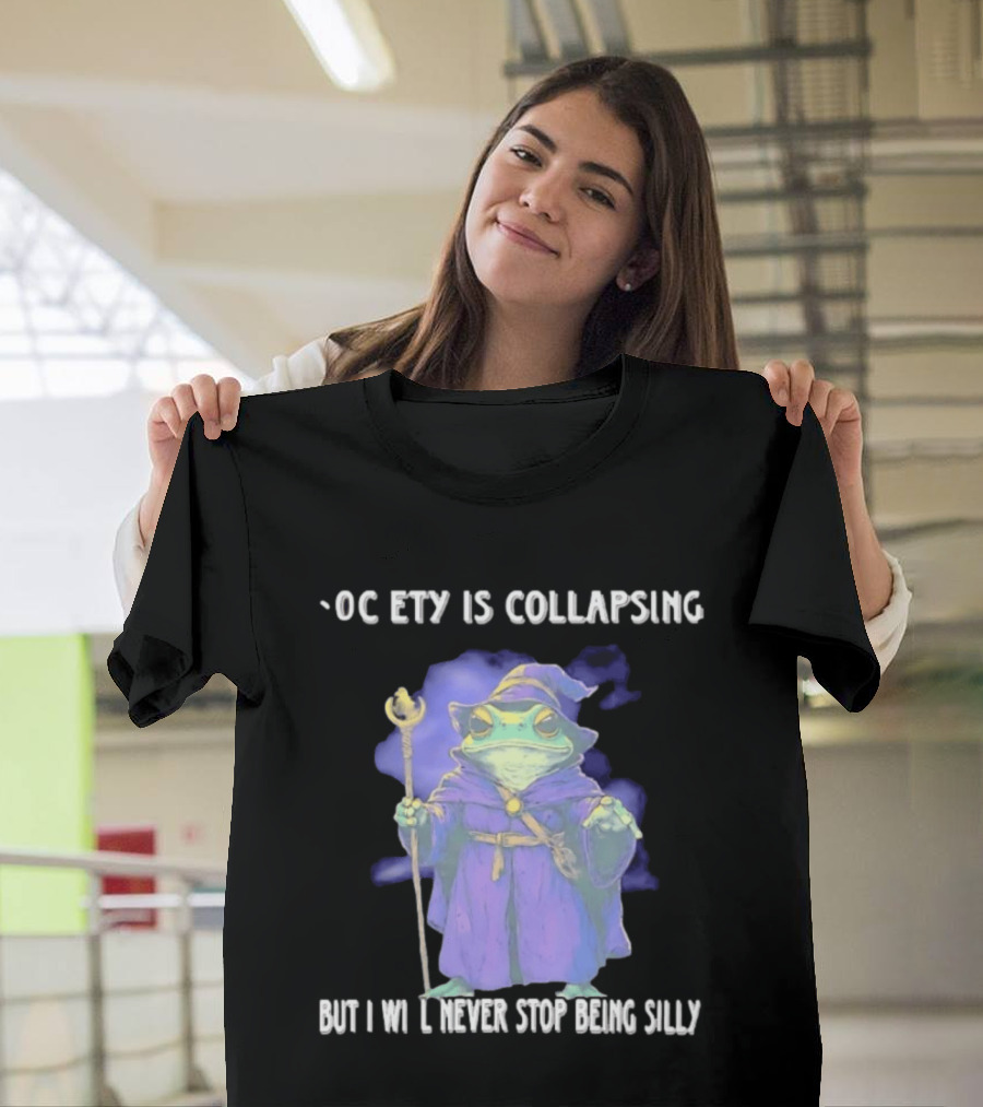 Wizard Frog Society Is Collapsing But I Will Never Stop Being Silly T-Shirt