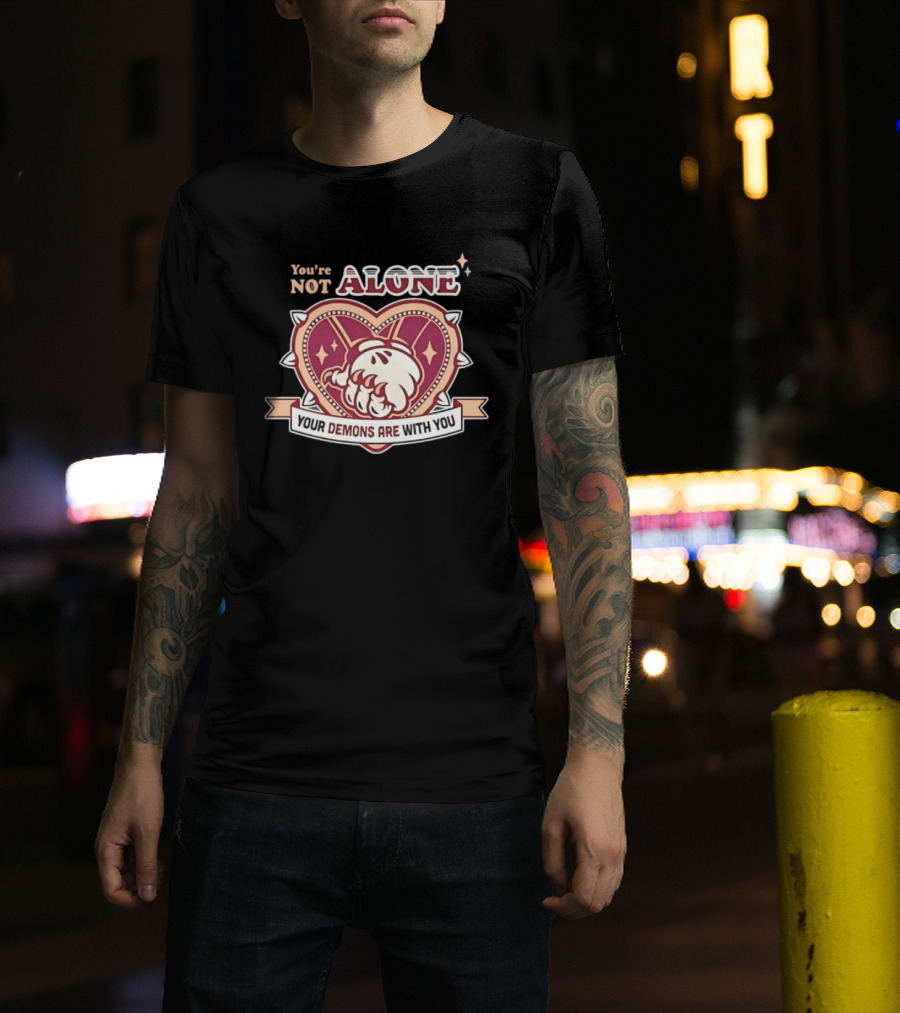 You're Not Alone Your Demons Are With You Heart And Fist T-Shirt