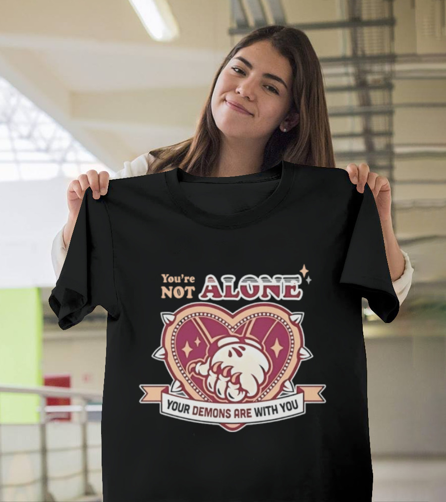 You're Not Alone Your Demons Are With You Heart And Fist T-Shirt