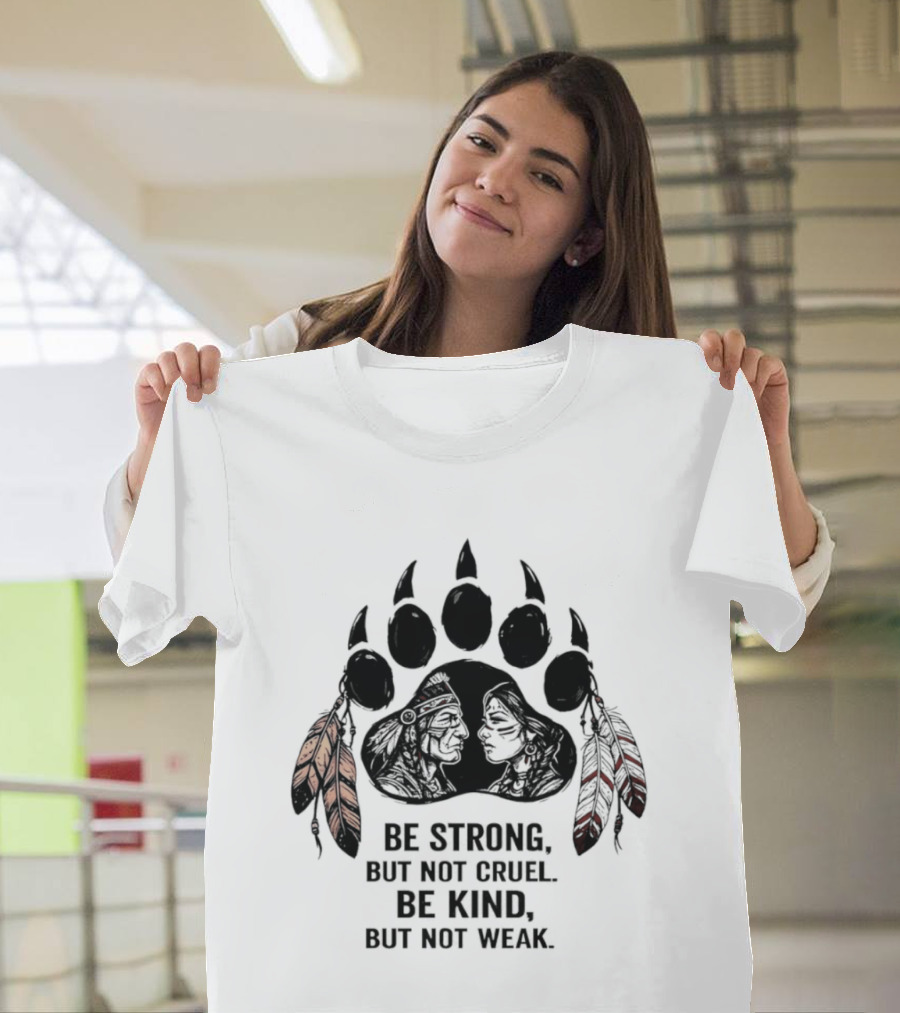 Be Strong Not Cruel Kind Not Weak Bear Paw Feather T-Shirt