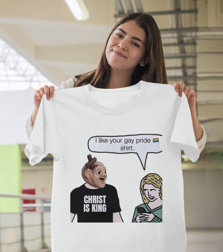 Christ Is King I Like Your Gay Pride T-Shirt