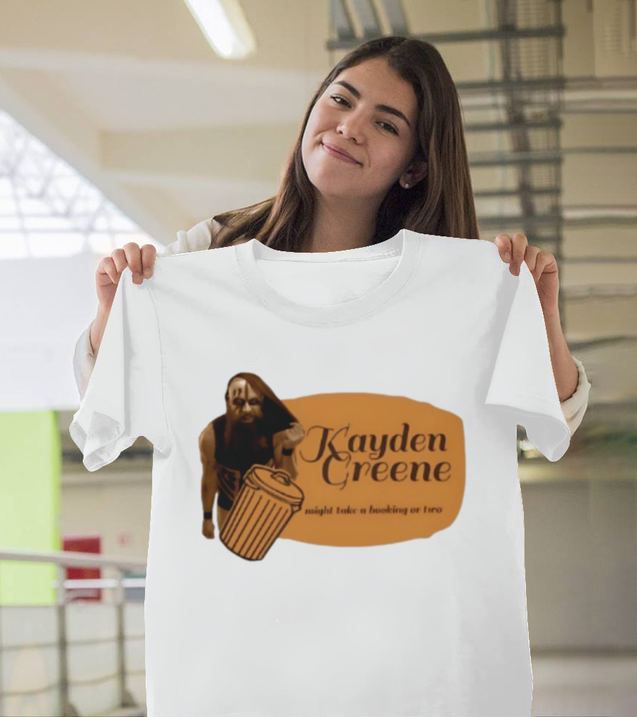 Kayden Greene Might Take A Booking Or Two T-Shirt