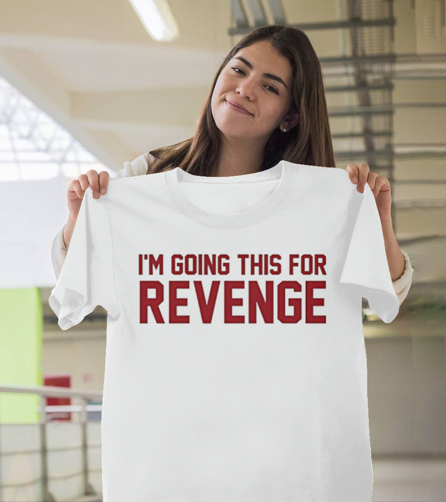 I'm Going This For Revenge T-Shirt