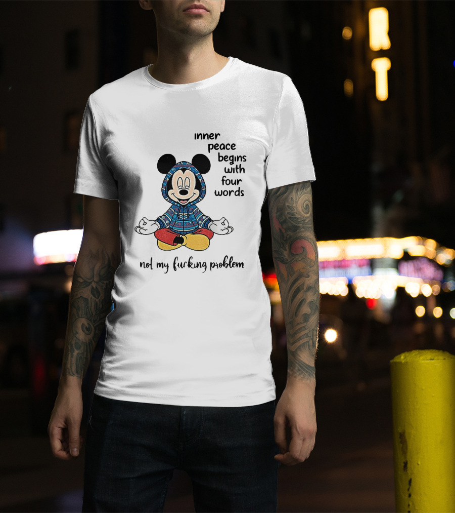 Mickey Inner Peace Begins With Four Words Not My Problem T-Shirt
