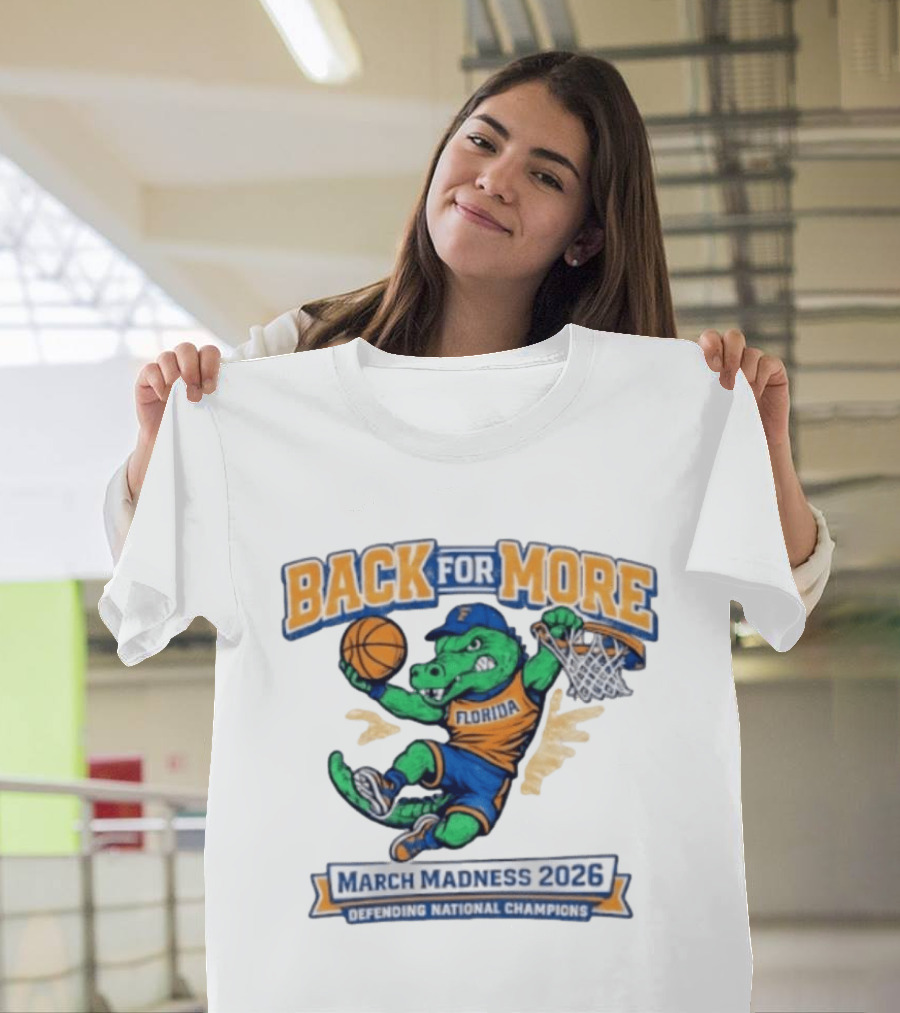 Back For More Florida March Madness 2026 Defending National Champions Basketball Gator T-Shirt