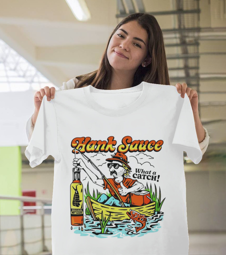 Hank Sauce Hot Sauce Original Fishing What A Catch T-Shirt