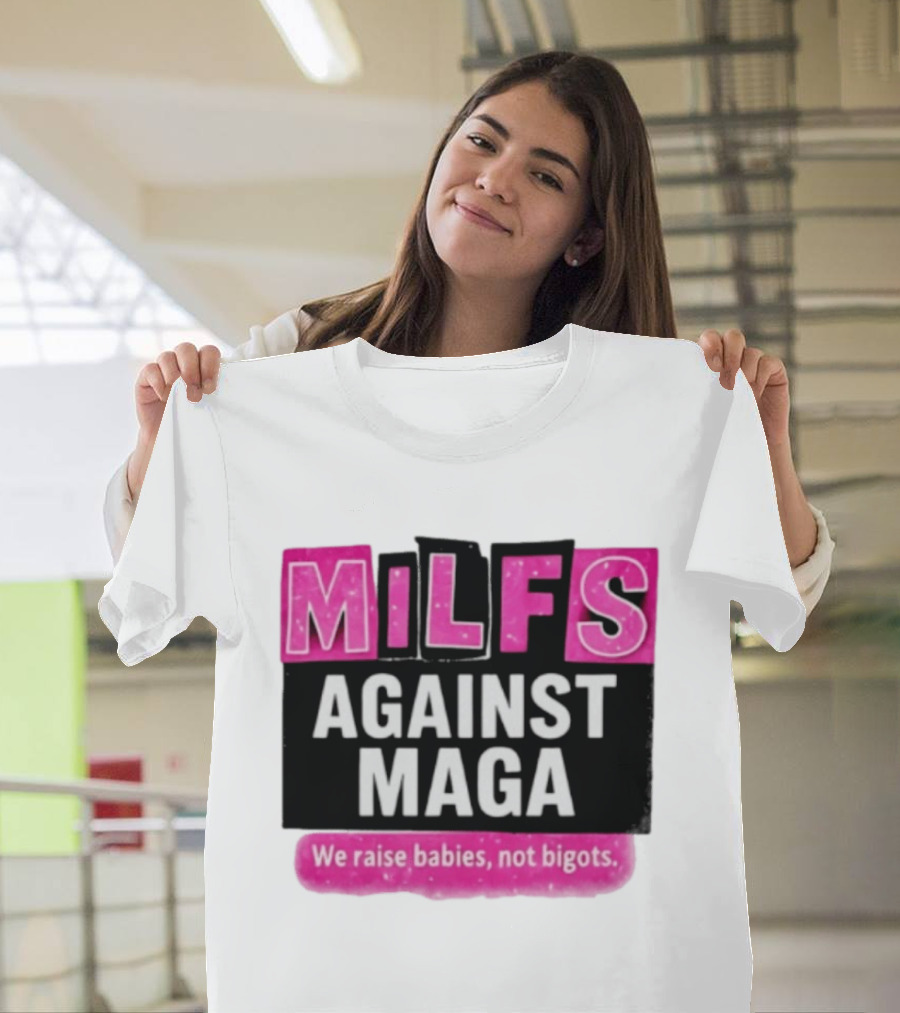 Milfs Against Maga We Raise Babies Not Bigots T-Shirt