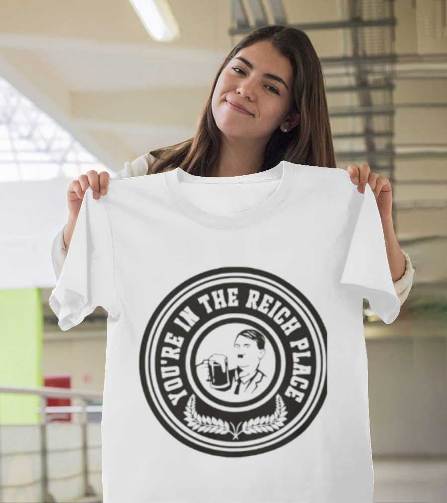 You're In The Reich Place Hitler Holding Beer T-Shirt