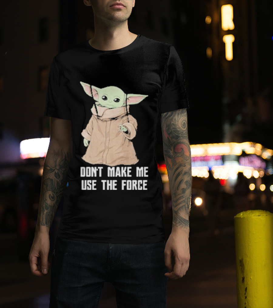 Baby Yoda The Mandalorian The Child Don't Make Me Use The Force T-Shirt