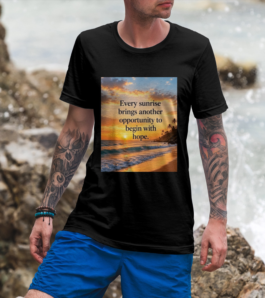 Every Sunrise Brings Another Opportunity To Begin With Hope Scenic Beach View T-Shirt