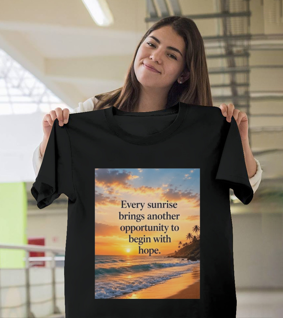 Every Sunrise Brings Another Opportunity To Begin With Hope Scenic Beach View T-Shirt