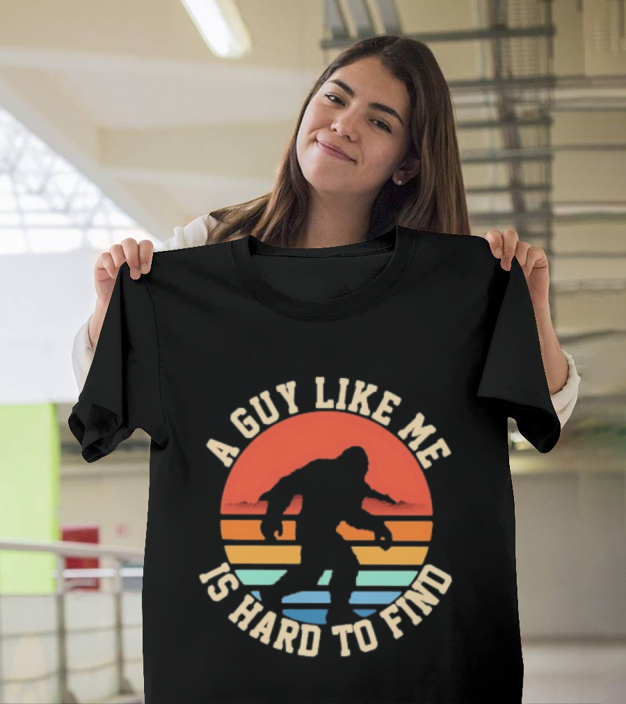 Bigfoot A Guy Like Me Is Hard To Find T-Shirt