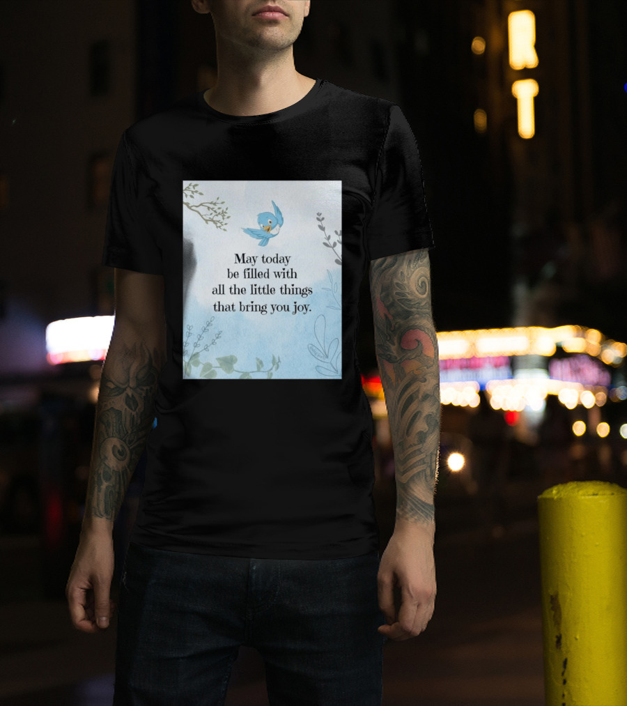 May Today Be Filled With All The Little Things That Bring You Joy Bluebird And Branches T-Shirt