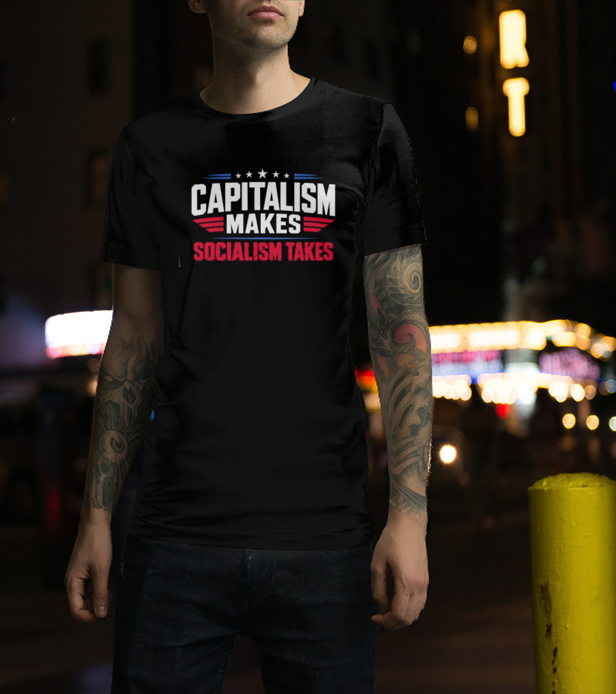 Capitalism Makes Socialism Takes Political Stars Red White Blue T-Shirt