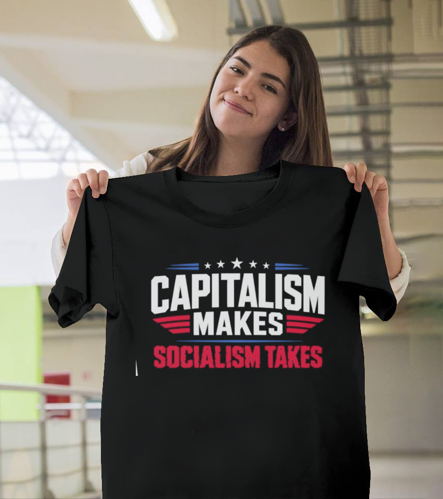 Capitalism Makes Socialism Takes Political Stars Red White Blue T-Shirt