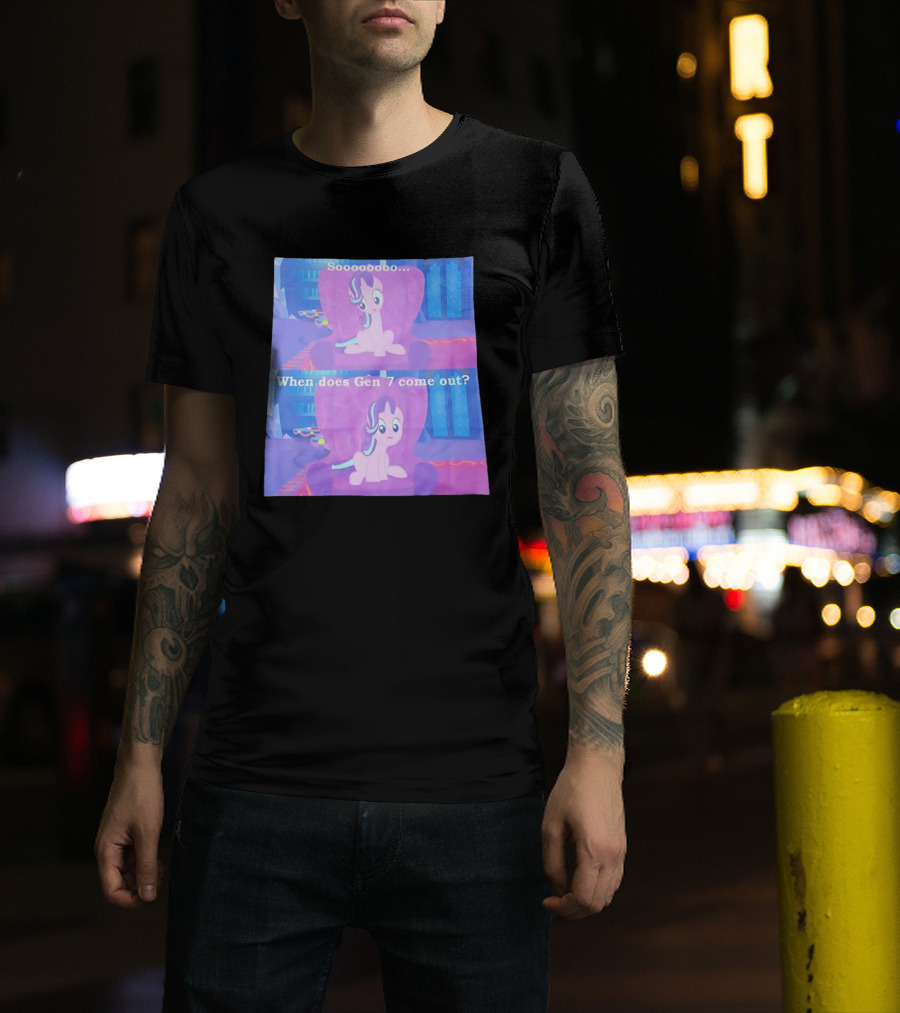 Sooooooo When Does Gen 7 Come Out Starlight Glimmer T-Shirt